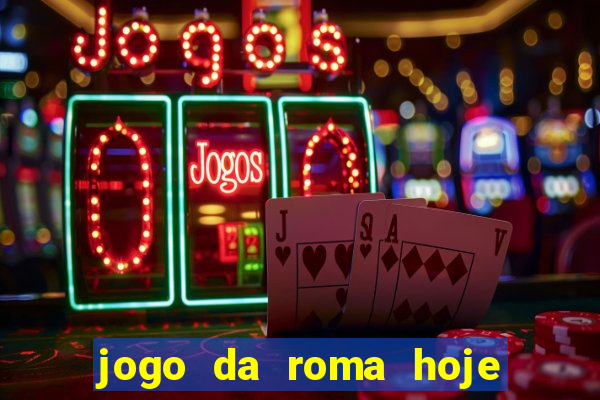 jogo da roma hoje onde assistir