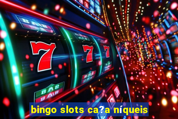 bingo slots ca?a níqueis