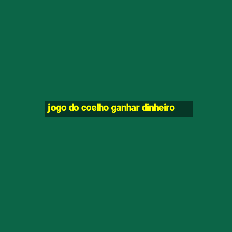 jogo do coelho ganhar dinheiro