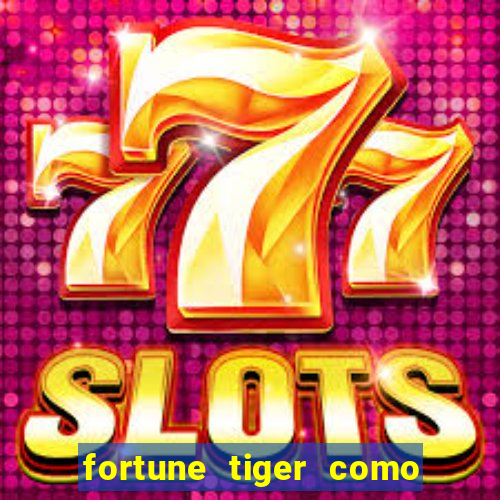 fortune tiger como ganhar dinheiro