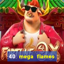 40 mega flames slot online