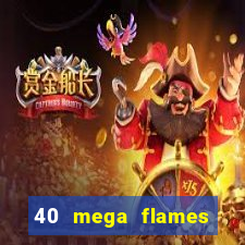 40 mega flames slot online