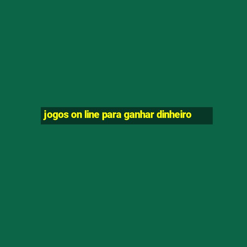 jogos on line para ganhar dinheiro