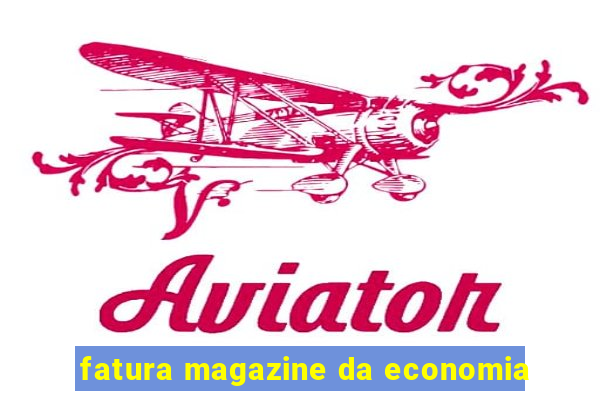 fatura magazine da economia