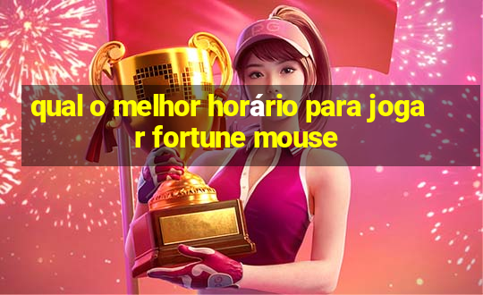 qual o melhor horário para jogar fortune mouse