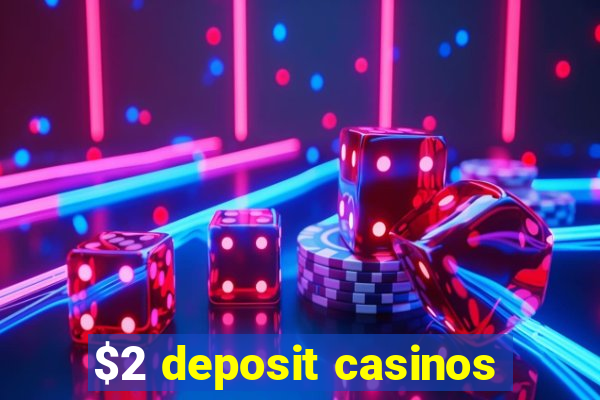 $2 deposit casinos