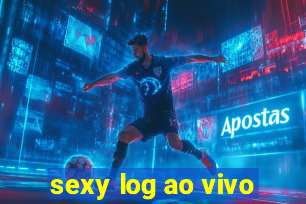 sexy log ao vivo