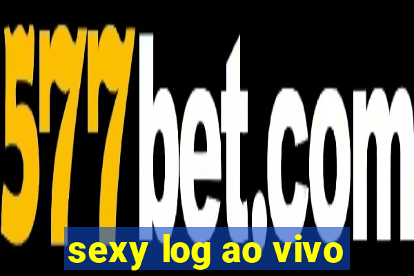 sexy log ao vivo