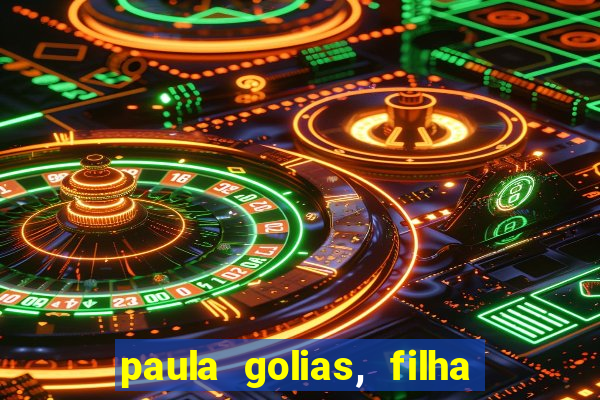 paula golias, filha de ronald golias