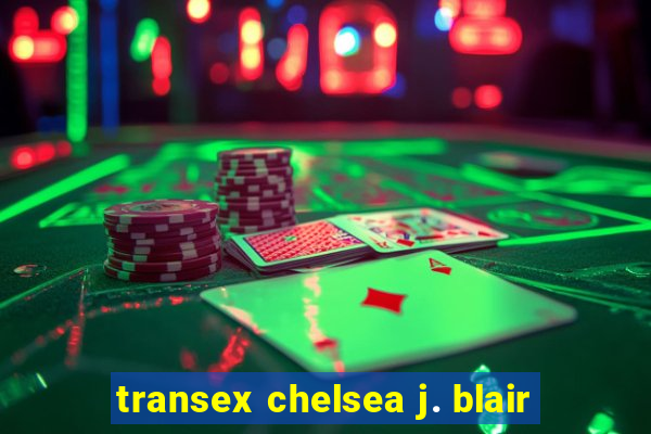 transex chelsea j. blair