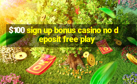 $100 sign up bonus casino no deposit free play