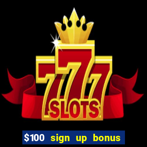 $100 sign up bonus casino no deposit free play