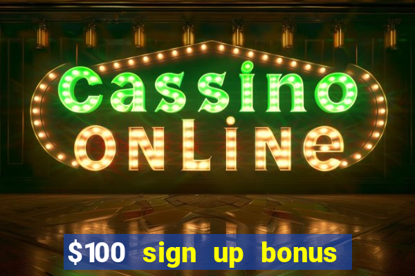 $100 sign up bonus casino no deposit free play