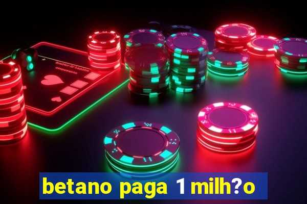 betano paga 1 milh?o