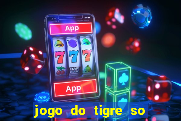 jogo do tigre so para brincar