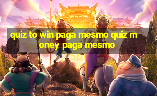 quiz to win paga mesmo quiz money paga mesmo