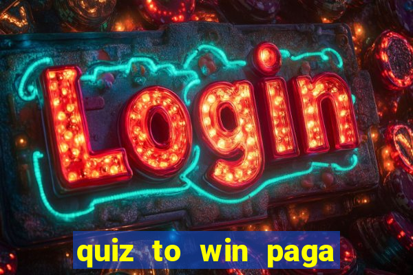 quiz to win paga mesmo quiz money paga mesmo