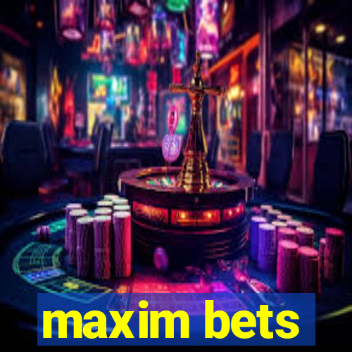 maxim bets