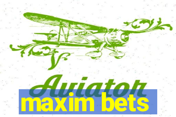 maxim bets