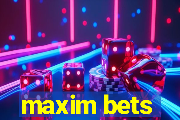 maxim bets