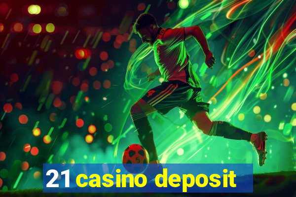 21 casino deposit