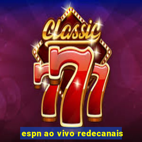 espn ao vivo redecanais