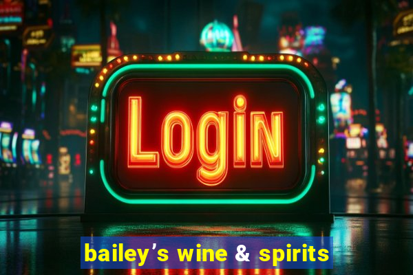 bailey’s wine & spirits