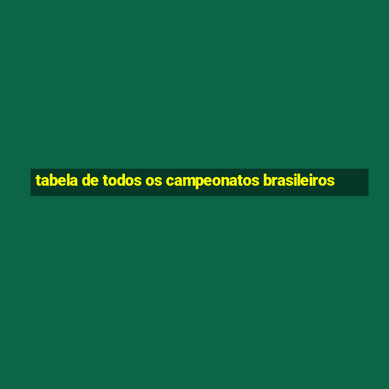 tabela de todos os campeonatos brasileiros