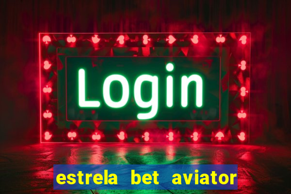 estrela bet aviator login entrar