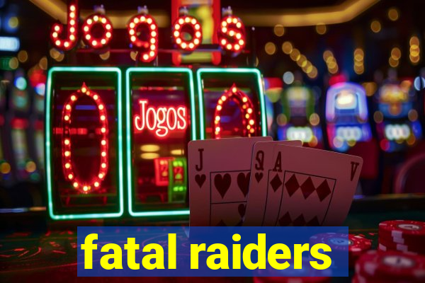 fatal raiders