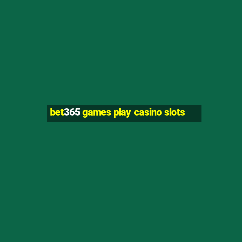 bet365 games play casino slots