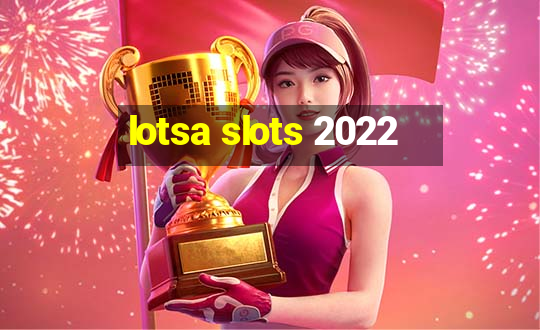 lotsa slots 2022