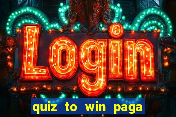 quiz to win paga mesmo quiz paga mesmo