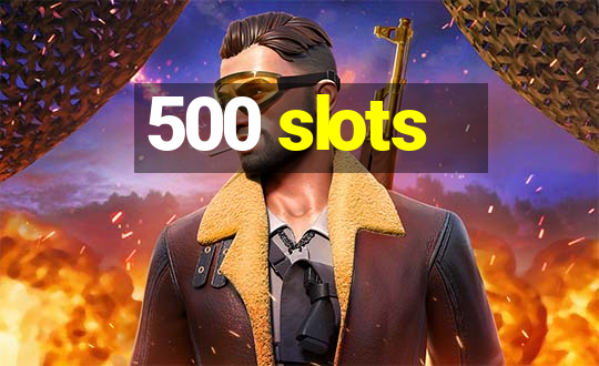 500 slots