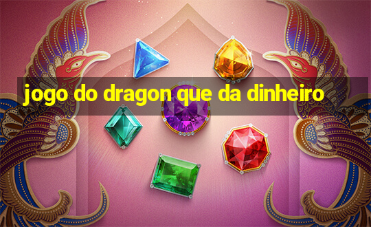 jogo do dragon que da dinheiro