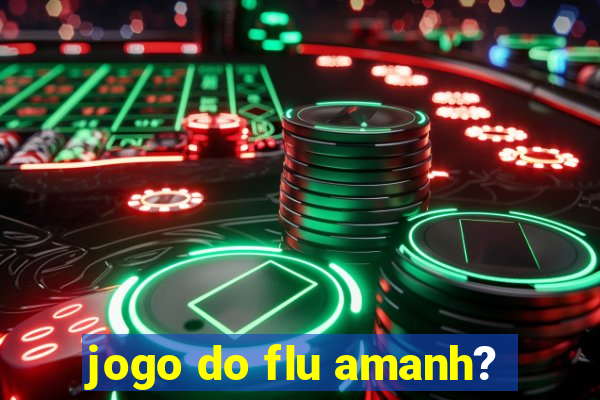 jogo do flu amanh?