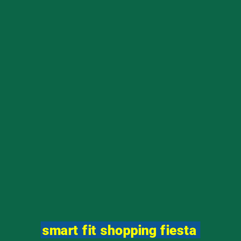 smart fit shopping fiesta