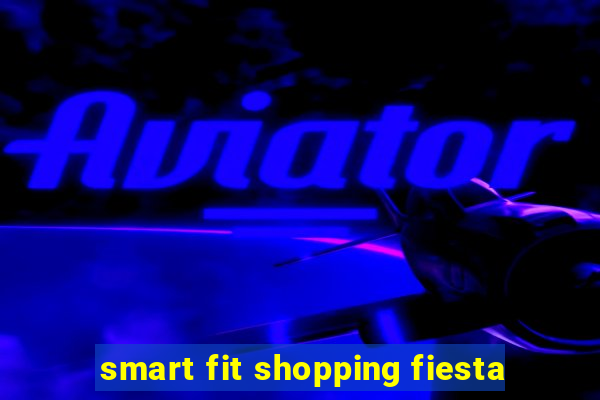 smart fit shopping fiesta