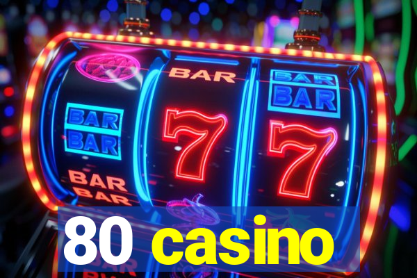 80 casino