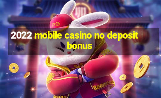 2022 mobile casino no deposit bonus