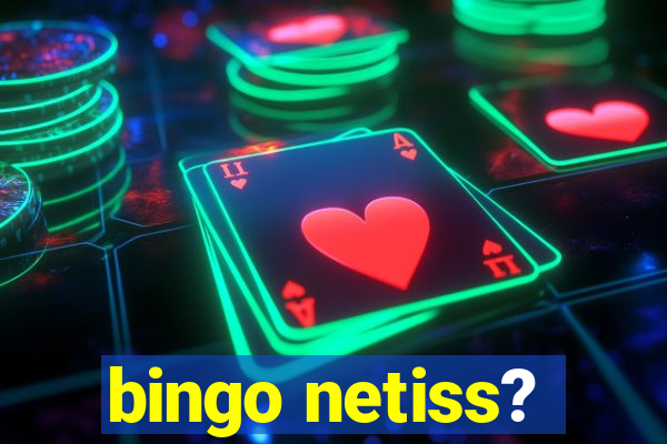 bingo netiss?