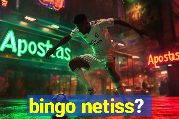 bingo netiss?