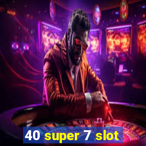 40 super 7 slot