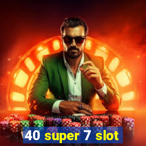 40 super 7 slot