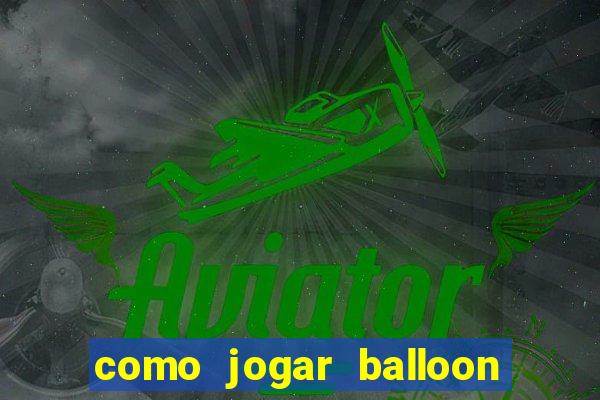 como jogar balloon no esporte da sorte