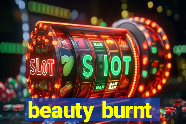 beauty burnt