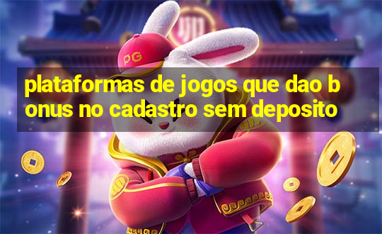 plataformas de jogos que dao bonus no cadastro sem deposito