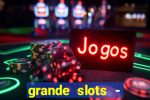 grande slots - jackpot louco