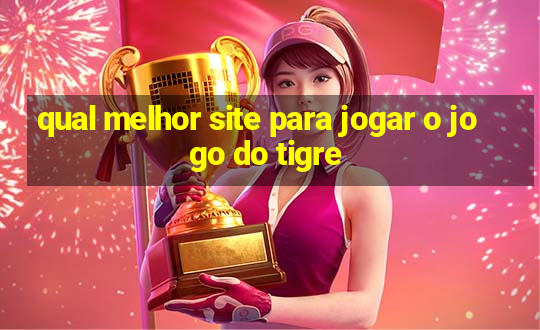 qual melhor site para jogar o jogo do tigre