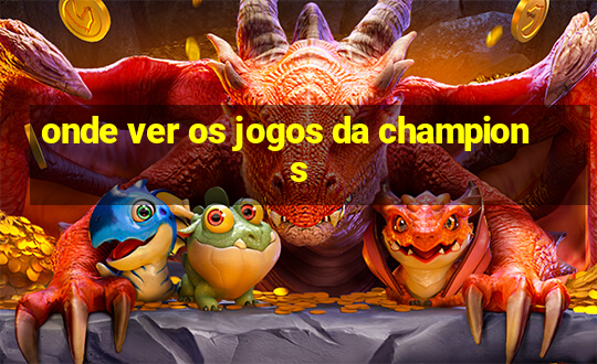 onde ver os jogos da champions